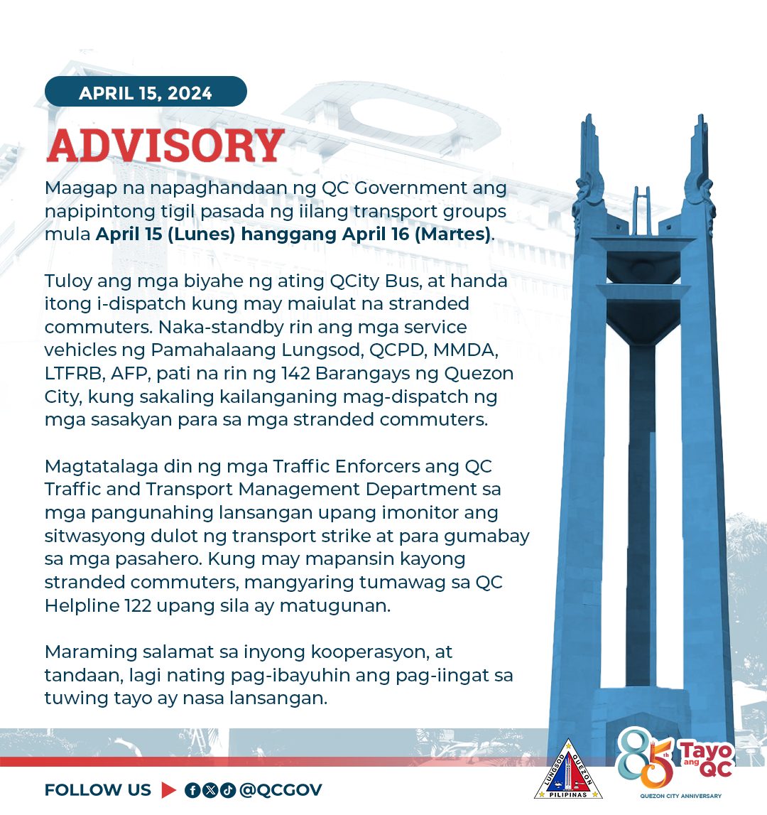 May be a graphic of text that says 'ADVISORY Maagap na napaghandaan ng Government napipintong tigil pasada ng iilang transport groups April (Lunes) hanggang April (Martes). mga biyahe ng ating QCity Bus, handa itong i-dispatch kung may maiulat stranded commuters. rin ang mga service Lungsod, QCPD, MMDA, na rin Barangays Quezon kung sakaling kailanganing mga sasakyan mga stranded commuters, din mga Traffic Enforcers ang Traffic and Transport Management Department mga pangunahing lansangan upang imonitor ang sitwasyong dulot ng transport strike para gumabay mga pasahero. Kung may mapansin kayong stranded commuters, mangyaring tumawag Helpline 122 upang matugunan. Maraming salamat sa inyong kooperasyon, tandaan, nating ang tuwing tayo lansangan.'