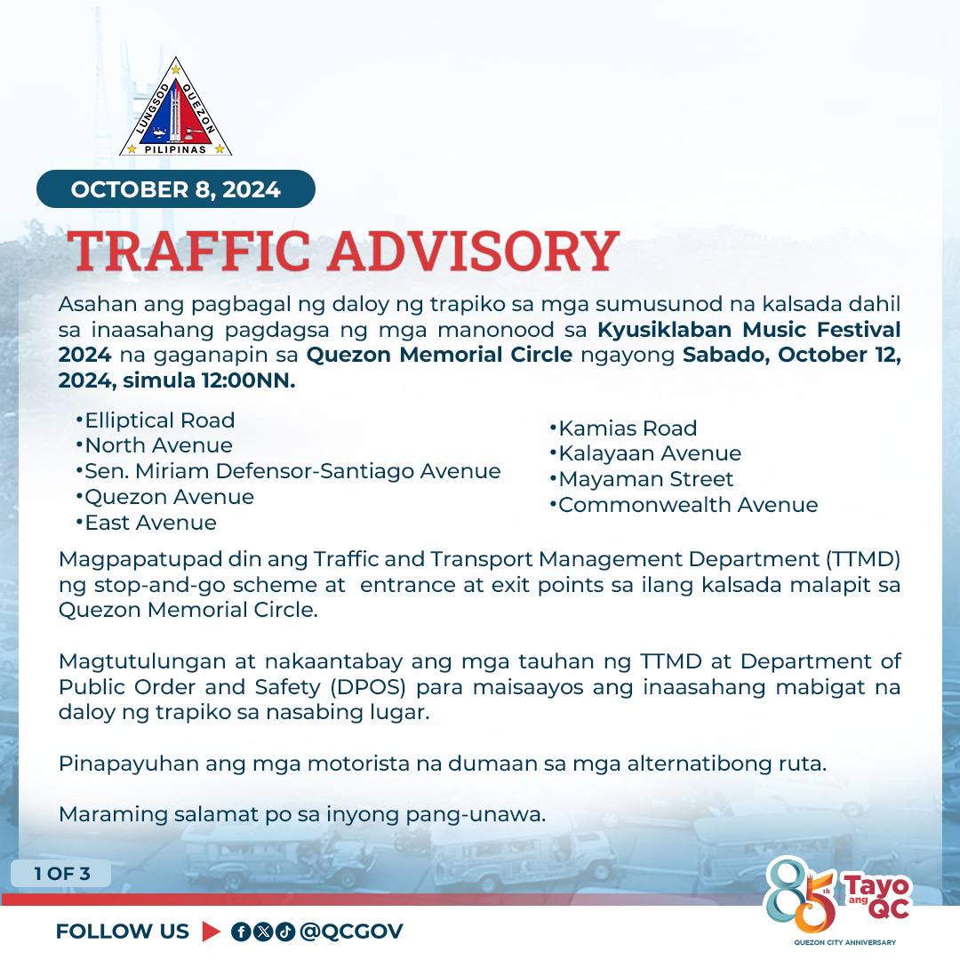 May be a graphic of map and text that says "simula TRAFFIC ADVISORY Asahan ang pagbagal ng daloy trapiko mga sumusunod kalsada dahil sa inaasahang pagdagsa ng mga manonood sa Kyusiklaban Music Festival Quezon Memorial Circle ngayong Sabado, October 12, •Elliptical Road •North Avenue Miriam •Quezon •East Avenue •Kamias Road •Kalayaan Street Commonwealth Avenue din ang Traffic and Transport Management Department (TTMD) ng scheme entrance exit points ilang kalsada malapit Quezon Memorial Circle. Magtutulungan Public Order daloy trapiko nakaantabay ang mga tauhan ng TTMD at Department Safety (DPOS) para maisaayos ang inaasahang mabigat na nasabing lugar. Pinapayuhan ang mga motorista na dumaan Maraming salamat inyong pang-unawa. mga alternatibong ruta."