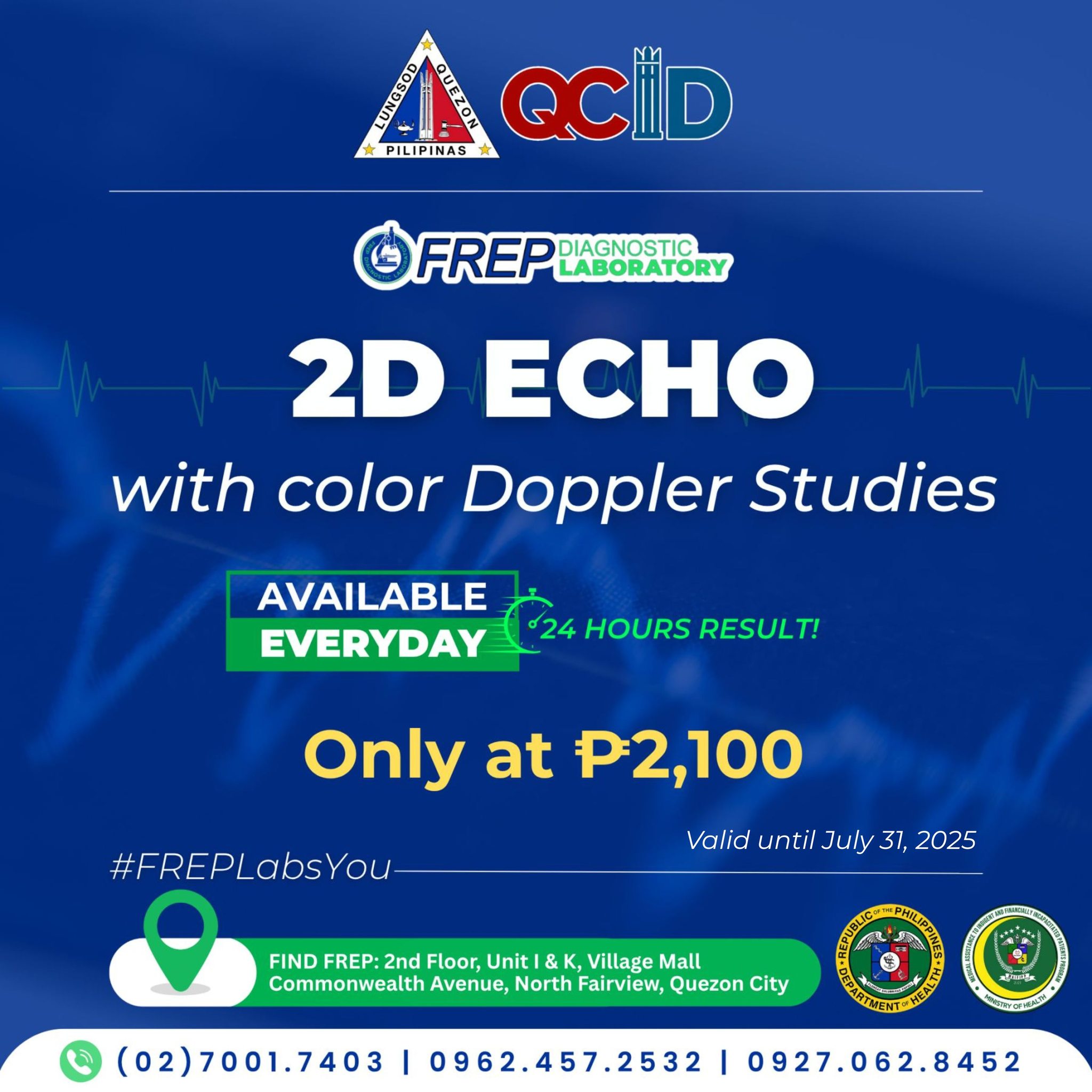 May be an image of text that says 'RNN ល០ A QCID PILIPINAS FREP DIAGNOSTIC LABORATORY 2D ECHO with color Doppler Studies AVAILABLE EVERYDAY 24 HOURS RESULT! Only at P2,100 #FREPLabsYou- valid until July 37, 2025 FIND FREP: FREP:2nd 2nd Floor Unit &K Village Mall Commonwealth Avenue, North Fairview, Quezon City (02)7001.7403 I 0962.457.2532 BTMENT-HRA 0927.062.8452'